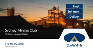 Sydney Mining Club
Nic Earner, Managing Director
6 February 2020
© 2020 Alkane Resources
 