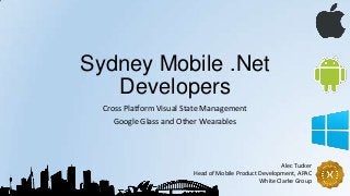 Sydney Mobile .Net
Developers
Cross Platform Visual State Management
Google Glass and Other Wearables
Alec Tucker
Head of Mobile Product Development, APAC
White Clarke Group
 