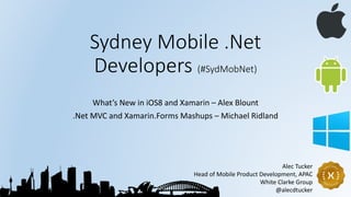 Sydney Mobile .Net
Developers (#SydMobNet)
What’s New in iOS8 and Xamarin – Alex Blount
.Net MVC and Xamarin.Forms Mashups – Michael Ridland
Alec Tucker
Head of Mobile Product Development, APAC
White Clarke Group
@alecdtucker
 