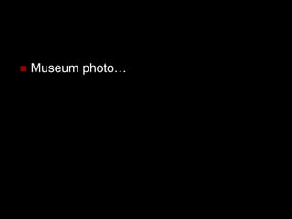   Museum photo…
 