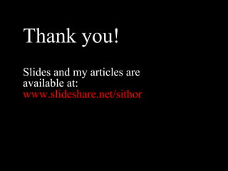 Thank you!
Slides and my articles are
available at:
www.slideshare.net/sithor
 