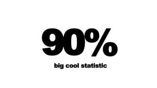 big cool statistic
90%
 