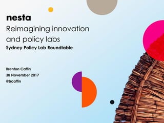 Reimagining innovation
and policy labs
Sydney Policy Lab Roundtable
Brenton Caffin
30 November 2017
@bcaffin
 