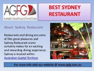 BEST SYDNEY
RESTAURANT
About Sydney Restaurant
Restaurants and dining are some
of lifes great pleasures and
Sydney Restaurant scene
certainly makes for an exciting
and rewarding dining experience.
Sydney is located within
Australian Capital Territory.

 