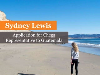 Sydney Lewis
Application for Chegg
Representative to Guatemala
 