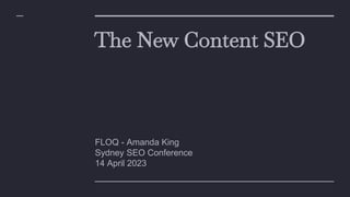 The New Content SEO
FLOQ - Amanda King
Sydney SEO Conference
14 April 2023
 