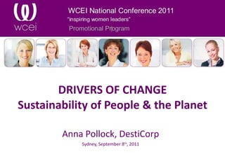 DRIVERS OF CHANGE Sustainability of People & the Planet Anna Pollock, DestiCorp Sydney, September 8 th , 2011 