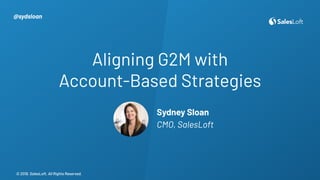 © 2019. SalesLoft. All Rights Reserved.
© 2019. SalesLoft. All Rights Reserved.
Aligning G2M with
Account-Based Strategies...