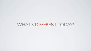 WHAT’S DIFFERENT TODAY?
 