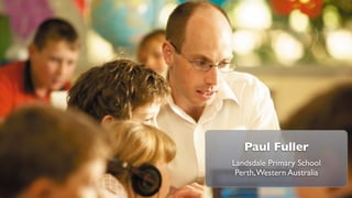 Paul Fuller
Landsdale Primary School
 Perth, Western Australia
 