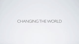 CHANGING THE WORLD
 