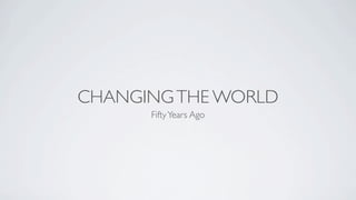 CHANGING THE WORLD
      Fifty Years Ago
 