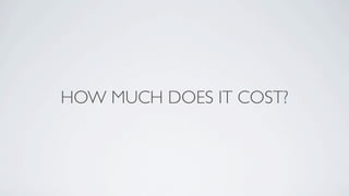 HOW MUCH DOES IT COST?
 