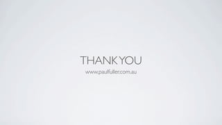 THANK YOU
www.paulfuller.com.au
 