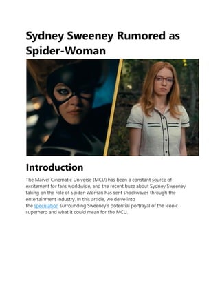 Sydney Sweeney Rumored as
Spider-Woman
Introduction
The Marvel Cinematic Universe (MCU) has been a constant source of
excitement for fans worldwide, and the recent buzz about Sydney Sweeney
taking on the role of Spider-Woman has sent shockwaves through the
entertainment industry. In this article, we delve into
the speculation surrounding Sweeney’s potential portrayal of the iconic
superhero and what it could mean for the MCU.
 