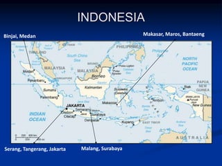 INDONESIA
Binjai, Medan Makasar, Maros, Bantaeng
Serang, Tangerang, Jakarta Malang, Surabaya
 