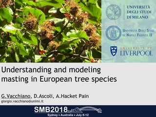 Understanding and modeling
masting in European tree species
G.Vacchiano, D.Ascoli, A.Hacket Pain
giorgio.vacchiano@unimi.it
 