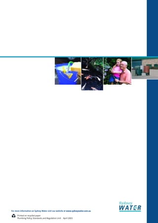 For more information on Sydney Water visit our website at www.sydneywater.com.au

      Printed on recycled paper
      Plumbing Policy, Standards and Regulation Unit April 2003
 