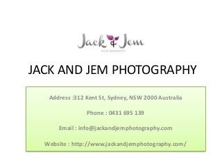 JACK AND JEM PHOTOGRAPHY
Address :312 Kent St, Sydney, NSW 2000 Australia
Phone : 0431 695 139
Email : info@jackandjemphotography.com
Website : http://www.jackandjemphotography.com/
 