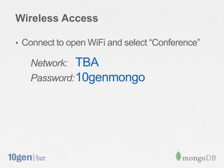Wireless Access

• Connect to open WiFi and select “Conference”

   Network: TBA
   Password: 10genmongo
 