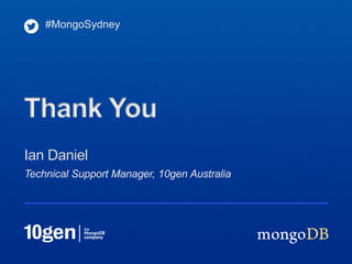 #MongoSydney




Thank You
Ian Daniel
Technical Support Manager, 10gen Australia
 