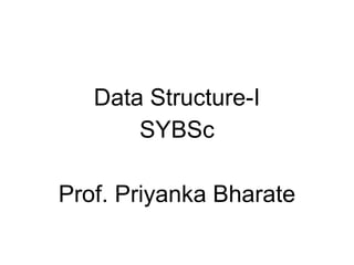 Data Structure-I
SYBSc
Prof. Priyanka Bharate
 