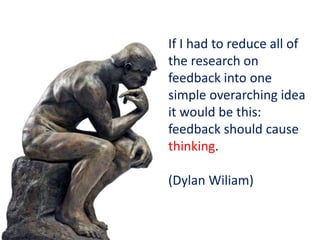 If I had to reduce all of
the research on
feedback into one
simple overarching idea
it would be this:
feedback should cause
thinking.
(Dylan Wiliam)
 