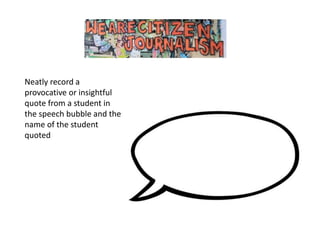 Neatly record a
provocative or insightful
quote from a student in
the speech bubble and the
name of the student
quoted
 