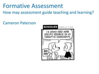 Formative Assessment
How may assessment guide teaching and learning?
Cameron Paterson
 