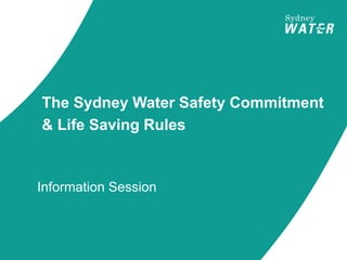 The Sydney Water Safety Commitment
& Life Saving Rules
Information Session
 
