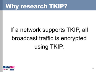 Why research TKIP? 
28 
If a network supports TKIP, all broadcast traffic is encrypted using TKIP.  