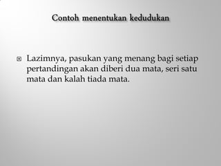  Lazimnya, pasukan yang menang bagi setiap
pertandingan akan diberi dua mata, seri satu
mata dan kalah tiada mata.
 