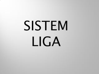 SISTEM
LIGA
 