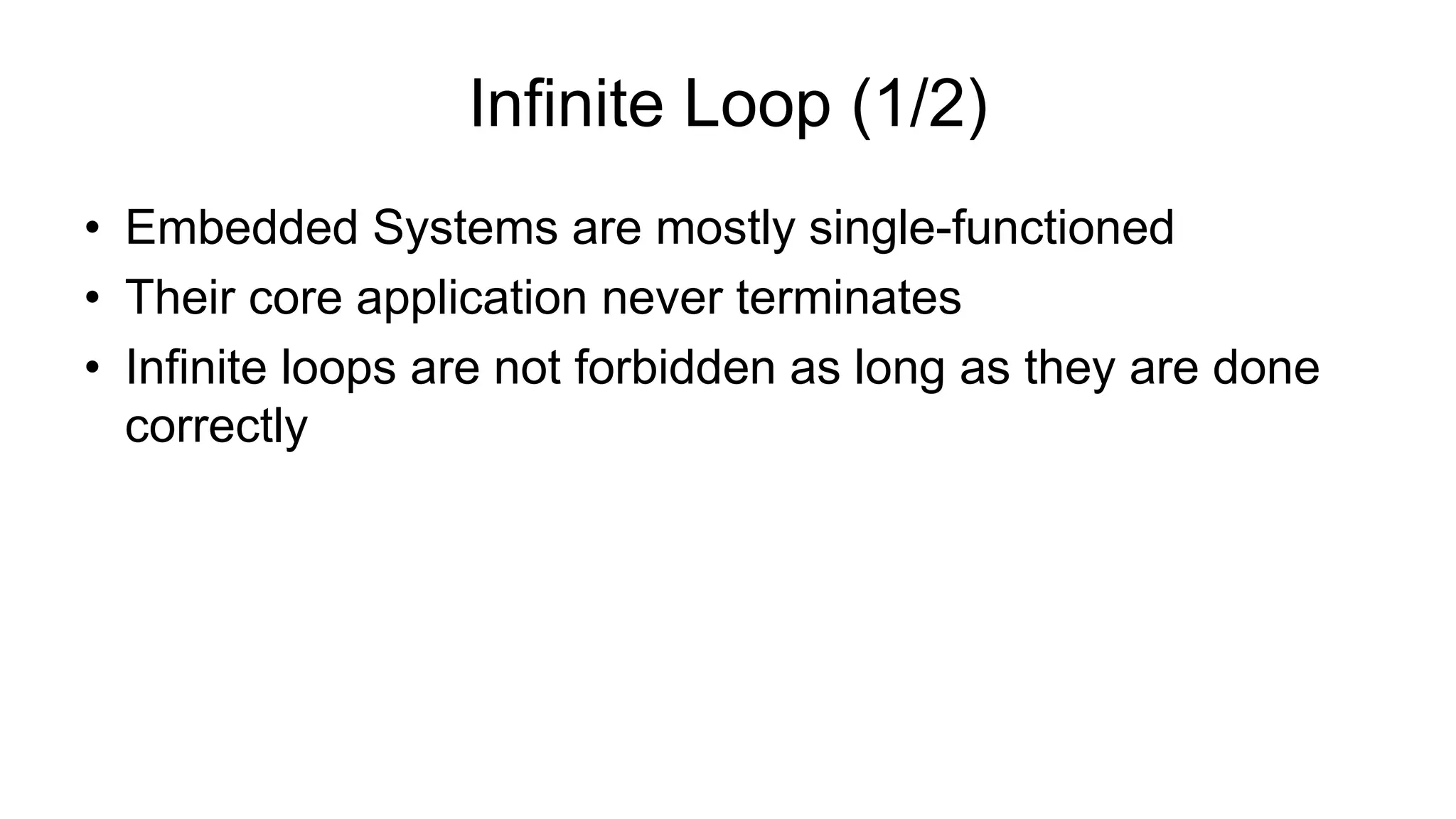 • Embedded Systems are mostly single-functioned
• Their core application never terminates
• Infinite loops are not forbidden as long as they are done
correctly
Infinite Loop (1/2)
 