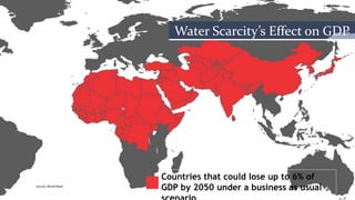 Source: World Bank
Countries that could lose up to 6% of
GDP by 2050 under a business as usual
Water Scarcity’s Effect on GDP
 