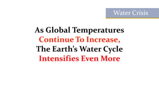 As Global Temperatures
Continue To Increase,
The Earth’s Water Cycle
Intensifies Even More
Water Crisis
 