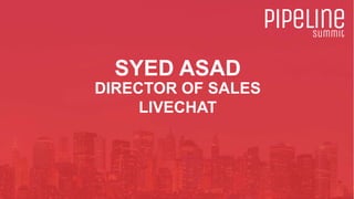 SYED ASAD
DIRECTOR OF SALES
LIVECHAT
 