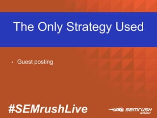 #SEMrushLive
The Only Strategy Used
• Guest posting
 