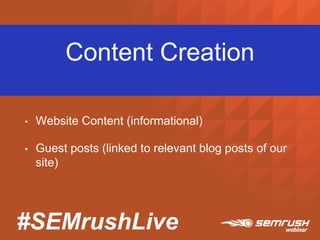 #SEMrushLive
Content Creation
• Website Content (informational)
• Guest posts (linked to relevant blog posts of our
site)
 