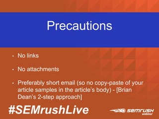 #SEMrushLive
Precautions
• No links
• No attachments
• Preferably short email (so no copy-paste of your
article samples in the article’s body) - [Brian
Dean’s 2-step approach]
 
