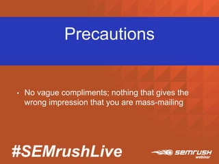 #SEMrushLive
Precautions
• No vague compliments; nothing that gives the
wrong impression that you are mass-mailing
 