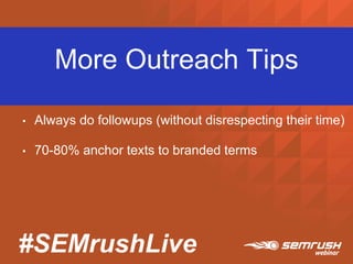 #SEMrushLive
• Always do followups (without disrespecting their time)
• 70-80% anchor texts to branded terms
More Outreach Tips
 