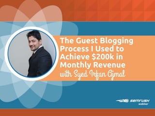 The Guest Blogging
Process I used to
Achieve $200k in
Monthly Revenue
with Syed Irfan Ajamal
 