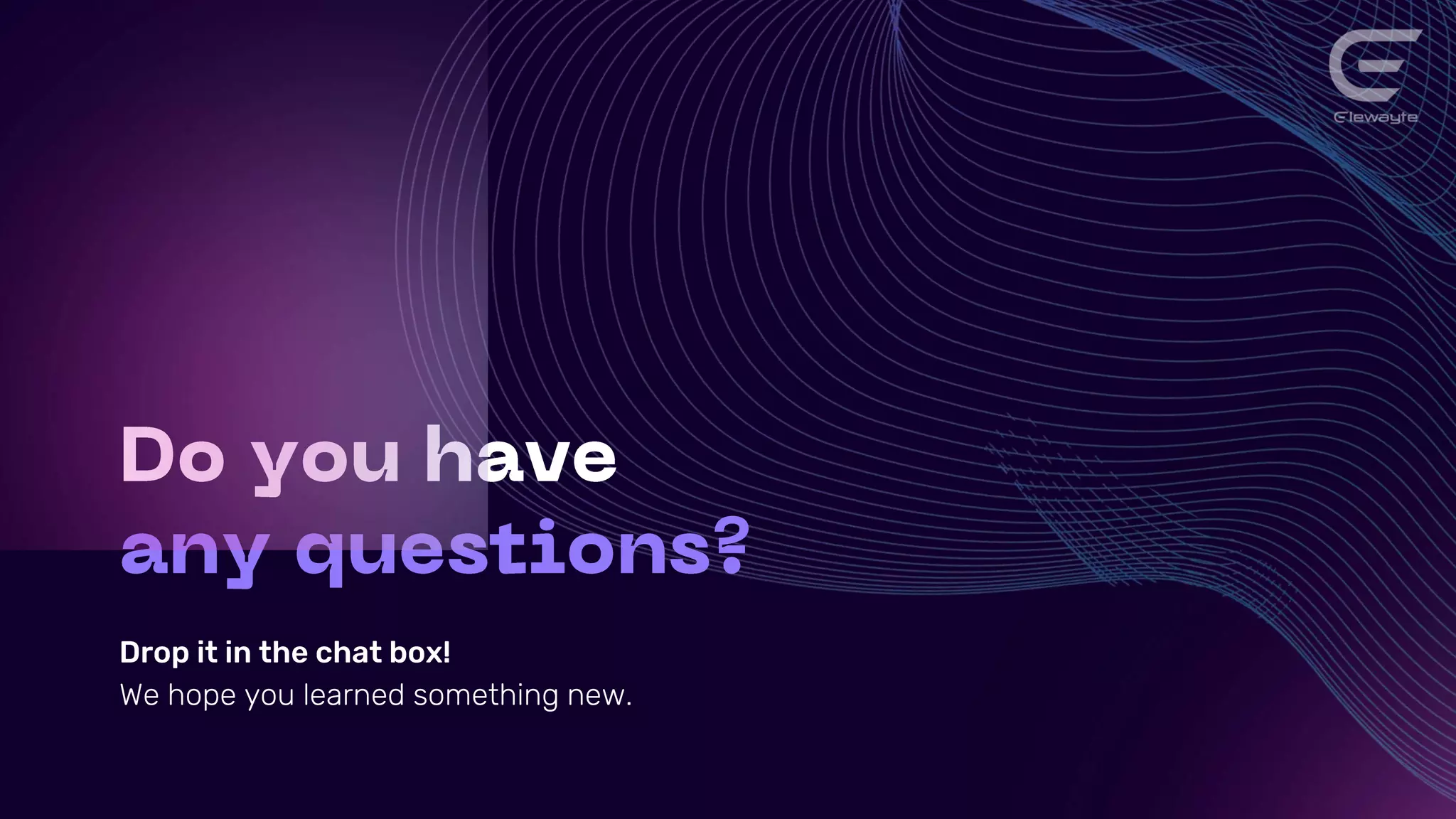 Drop it in the chat box!
We hope you learned something new.
 