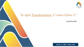 March 11, 2020 - Dubai, UAE
“In Agile Transformation, C comes before A”
- Syed Riyazuddin
 