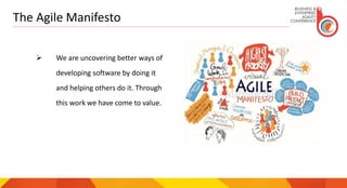 The Agile Manifesto
 We are uncovering better ways of
developing software by doing it
and helping others do it. Through
this work we have come to value.
 