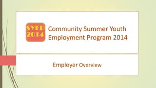 Community Summer
Youth Employment
Program 2014
Employer Overview
 