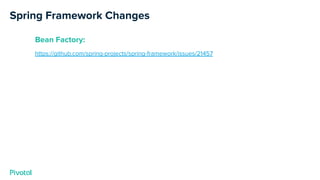 Spring Framework Changes
Bean Factory:
https://github.com/spring-projects/spring-framework/issues/21457
 