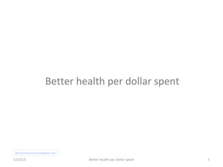 Better health per dollar spent




 gestioclinicavarela.blogspot.com

11/3/13                             Better health per dollar spent   1
 