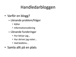 HandledarbloggenVarför en blogg?Liknande problem/frågorKällorInformationssökningLiknande funderingarHur börjar jag…Hur skriver jag noter…Vad bedöms…Samla allt på en plats